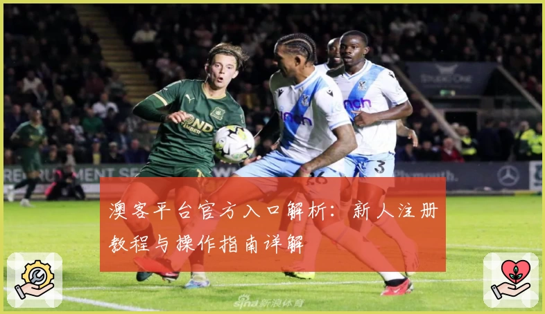 澳客平台官方入口解析：新人注册教程与操作指南详解