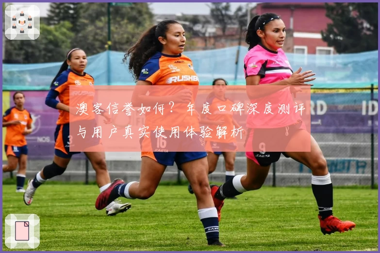 澳客信誉如何？年度口碑深度测评与用户真实使用体验解析