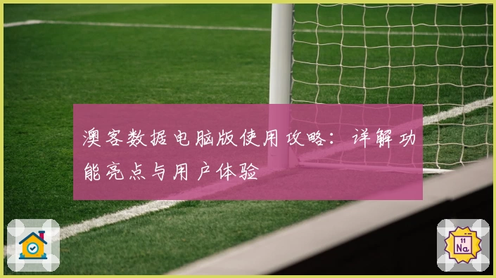 澳客数据电脑版使用攻略：详解功能亮点与用户体验
