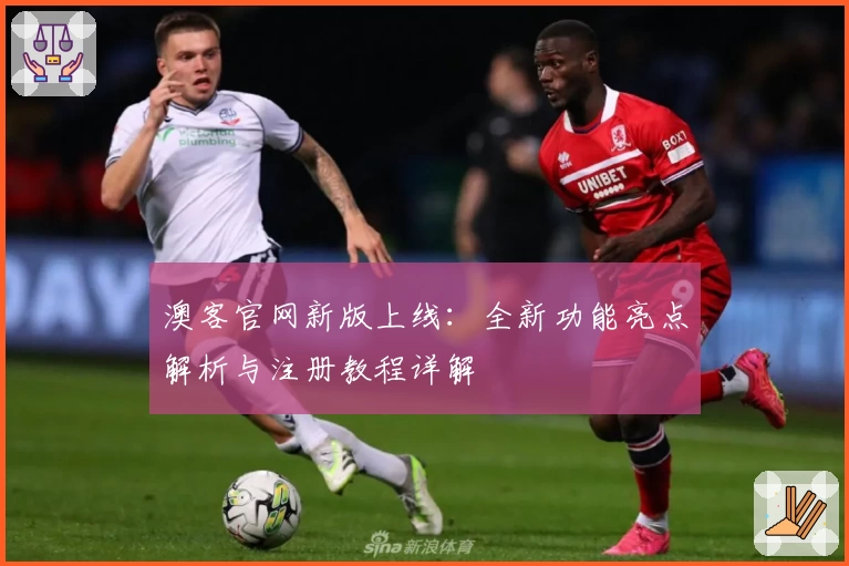 澳客官网新版上线：全新功能亮点解析与注册教程详解