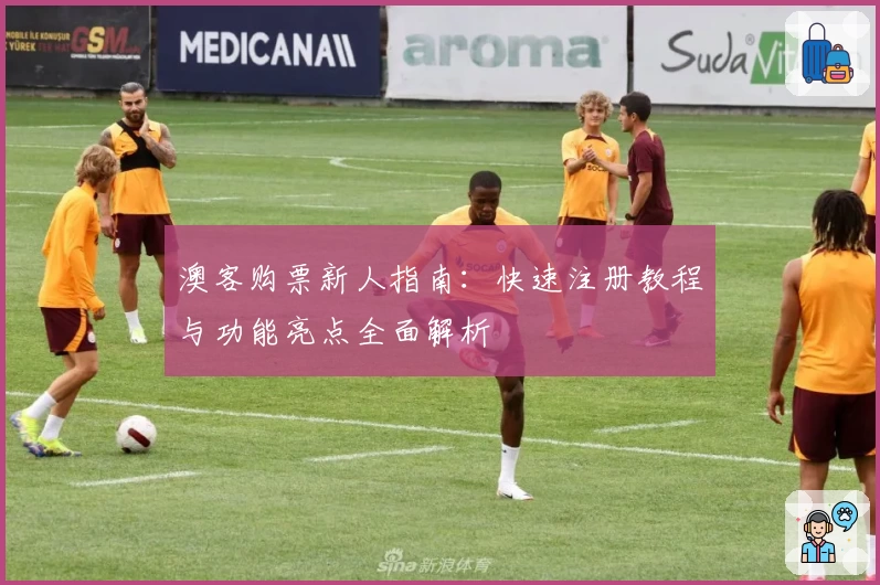 澳客购票新人指南：快速注册教程与功能亮点全面解析
